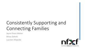 Consistently Supporting and  Connecting Families  Jayne Dixon Weber  Missy Zolecki  Laureen Majeske