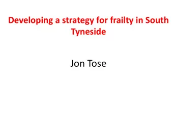 Jon Tose  Developing a strategy for frailty in  South Tyneside  Whats the problem?