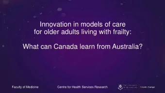 Innovation in models of care  for older adults living with frailty:  What can Canada learn from