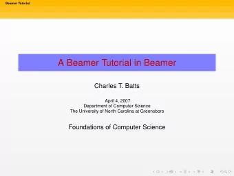 A Beamer Tutorial in Beamer  Charles T. Batts  April 4, 2007  Department of Computer Science  The