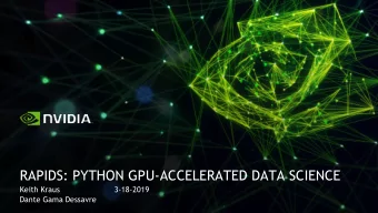 RAPIDS: PYTHON GPU-ACCELERATED DATA SCIENCE  Keith Kraus  3-18-2019  Dante Gama Dessavre  DATA