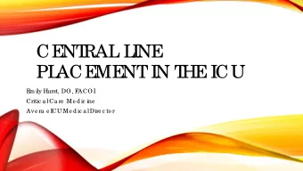 CE  NT  RAL  L  INE  PL  ACE  ME  NT  IN T  HE  ICU  E  mily Hurst, DO, F  ACOI  Critic a l Ca re