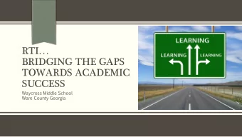 RTI  BRIDGING THE GAPS  TOWARDS ACADEMIC  SUCCESS  Waycross  Middle  School  Ware  County