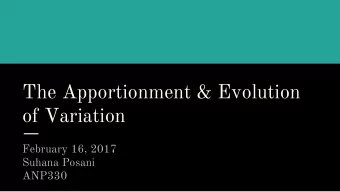 The Apportionment &amp; Evolution  of Variation  February 16, 2017  Suhana Posani  ANP330  Key