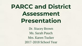PARCC and District  Assessment  Presentation  Dr. Stacey Brown  Ms. Sarah Pauch  Mrs. Karen Tucker