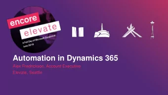Automation in Dynamics 365  Alex Fredrickson, Account Executive  Elevate, Seattle  Our Focus  Your