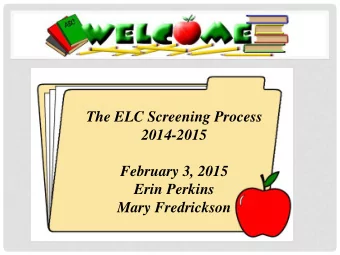 The ELC Screening Process  2014-2015  February 3, 2015  Erin Perkins  Mary Fredrickson  1 The ELC
