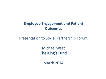 Employee Engagement and Patient  Outcomes  Presentation to Social Partnership Forum  Michael West