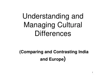 Understanding and  Managing Cultural  Differences  (Comparing and Contrasting India and Europe )  1