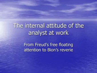 The internal attitude of the  analyst at work  From Freuds free floating  attention to Bions