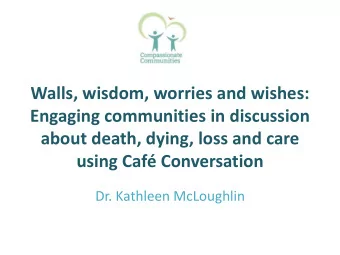 Walls, wisdom, worries and wishes:  Engaging communities in discussion  about death, dying, loss