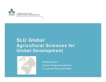 SLU Global  Agricultural Sciences for  Global Development  Richard Hopkins  Climate Change and Land