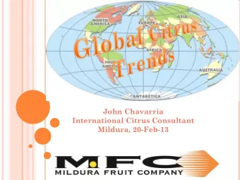 John Chavarria  International Citrus Consultant  Mildura, 20-Feb-13  INTRODUCTION  Acknowledge the