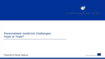 Personalised medicine challenges:  hype or hope?  Presented by Marisa Papaluca  An agency of the