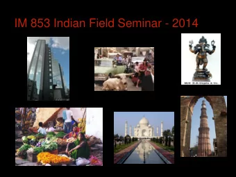 IM 853 Indian Field Seminar - 2014  Delhi  Mumbai  Bangalore  Why Participate?    See how