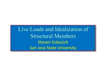 Live Loads and Idealization of  Structural Members  Steven Vukazich  San Jose State University