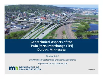 Geotechnical Aspects of the  Twin Ports Interchange (TPI)  Duluth, Minnesota  Rich Lamb, P.E.  2019