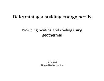 Determining a building energy needs Providing heating and cooling using geothermal John Waitt