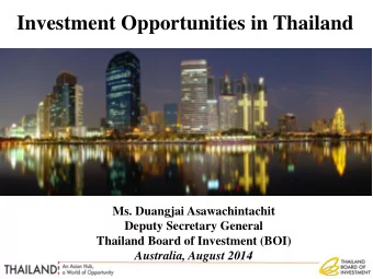 Investment Opportunities in Thailand  Ms. Duangjai Asawachintachit  Deputy Secretary General