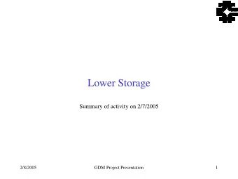 Lower Storage  Summary of activity on 2/7/2005  2/8/2005  GDM Project Presentation  1  Project