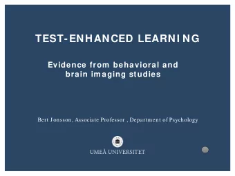 TEST-ENHANCED LEARNI NG  Evidence from  behavioral and  brain im aging studies  Bert Jonsson,