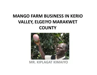 MANGO FARM BUSINESS IN KERIO VALLEY, ELGEIYO MARAKWET COUNTY MR. KIPLAGAT KIMAIYO INTRODUCTION A