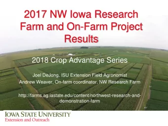 2017 NW Iowa Research  Farm and On-Farm Project  Results  2018 Crop Advantage Series  Joel DeJong,