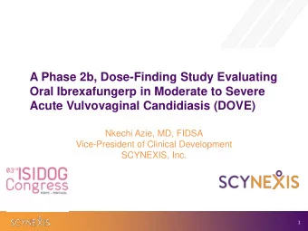 Oral Ibrexafungerp in Moderate to Severe  Acute Vulvovaginal Candidiasis (DOVE)  Nkechi Azie, MD,