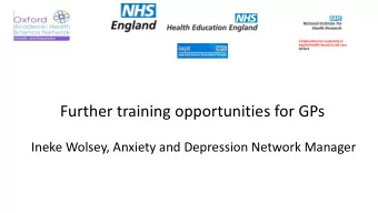 Further training opportunities for GPs  Ineke Wolsey, Anxiety and Depression Network Manager  Some