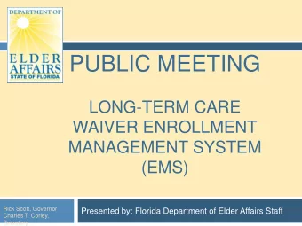 PUBLIC MEETING  LONG-TERM CARE  WAIVER ENROLLMENT  MANAGEMENT SYSTEM  (EMS)  Rick Scott, Governor