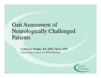 Gait Assessment of  Gait Assessment of  Neurologically Challenged  g  y  g  Patients  Cathelyn