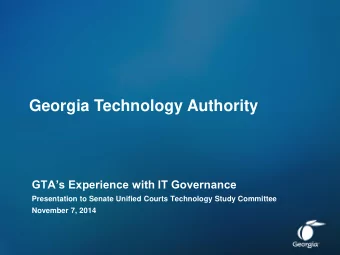 Georgia Technology Authority GTAs Experience with IT Governance  Presentation to Senate Unified