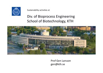Div. of Bioprocess Engineering School of Biotechnology, KTH Prof Gen Larsson  gen@kth.se THE