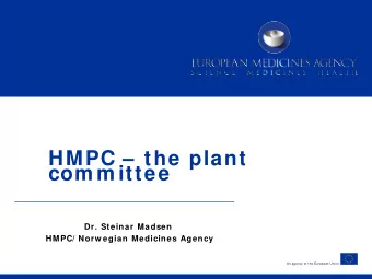 HMPC   the plant com m ittee  Dr. Steinar Madsen  HMPC/ Norw egian Medicines Agency  An agency