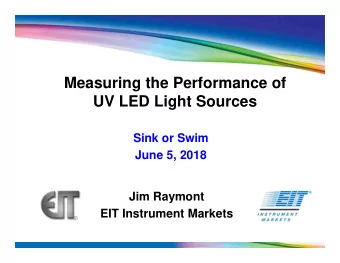 Measuring the Performance of  UV LED Light Sources  Sink or Swim  June 5, 2018  Jim Raymont  EIT