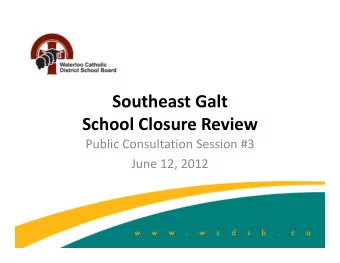 Southeast Galt School Closure Review Public Consultation Session #3 June 12, 2012 Presentation
