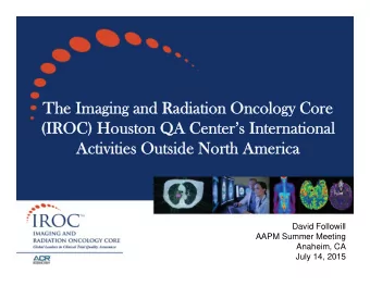 The Imaging and Radiation Oncology Core  The Imaging and Radiation Oncology Core  (IROC) Houston QA