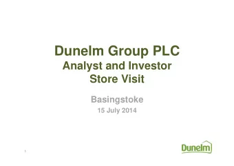 Dunelm Group PLC  Analyst and Investor  Store Visit  Basingstoke  15 July 2014  1  Recap of Interim