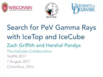 Search for PeV Gamma Rays  with IceTop and IceCube  Zach Griffith and Hershal Pandya  The IceCube