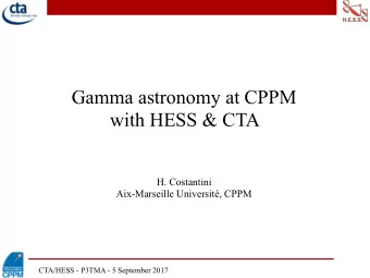 Gamma astronomy at CPPM  with HESS &amp; CTA  H. Costantini  Aix-Marseille Universit, CPPM