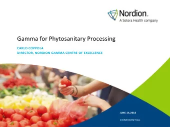 Gamma for Phytosanitary Processing  CARLO COPPOLA  DIRECTOR, NORDION GAMMA CENTRE OF EXCELLENCE