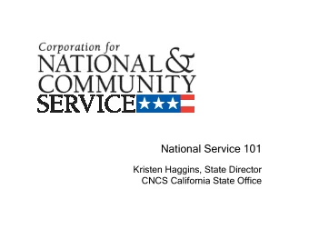 National Service 101  Kristen Haggins, State Director  CNCS California State Office  About CNCS