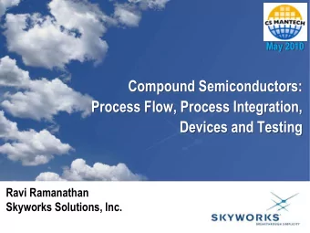 Compound Semiconductors:  Process Flow, Process Integration,  Devices and Testing  Ravi Ramanathan