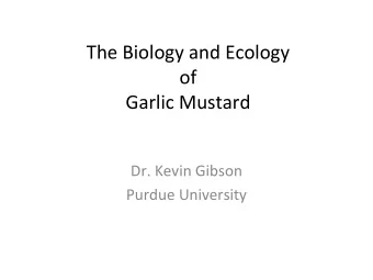 The Biology and Ecology of Garlic Mustard Dr. Kevin Gibson Purdue University  Outline  Life