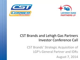 CST Brands and Lehigh Gas Partners  Investor Conference Call  CST Brands Strategic Acquisition