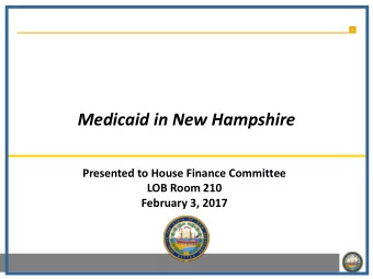 Medicaid in New Hampshire  Presented to House Finance Committee  LOB Room 210  February 3, 2017