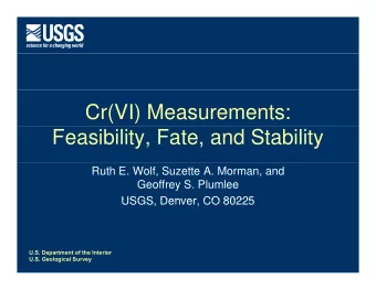 Cr(VI) Measurements:  Feasibility, Fate, and Stability  Ruth E. Wolf, Suzette A. Morman, and