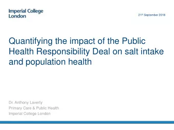 Health Responsibility Deal on salt intake  and population health  Dr. Anthony Laverty  Primary Care