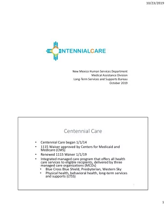 Centennial Care   Centennial Care began 1/1/14   1115 Waiver approved by Centers for Medicaid