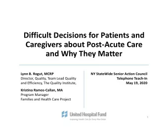 Difficult Decisions for Patients and  Caregivers about Post-Acute Care  and Why They Matter  Lynn